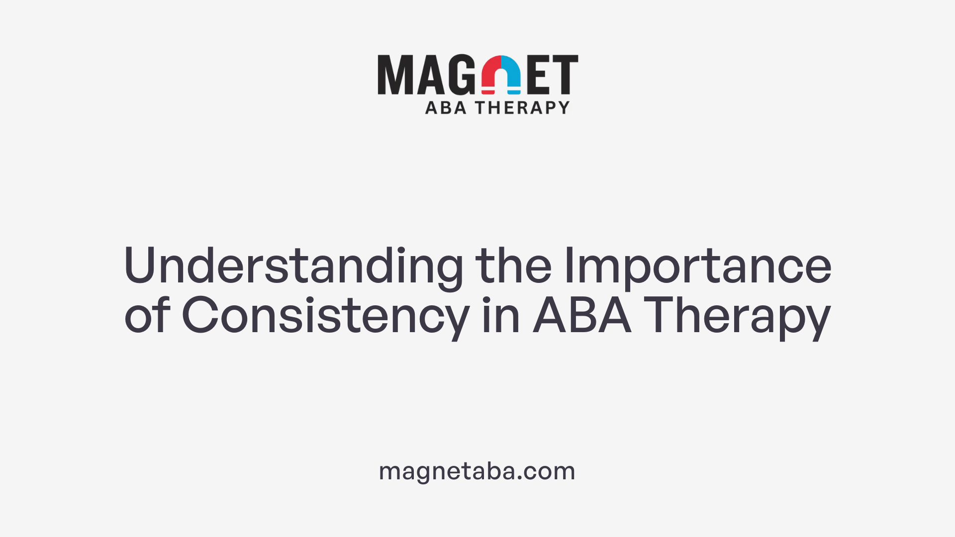 Understanding the Importance of Consistency in ABA Therapy