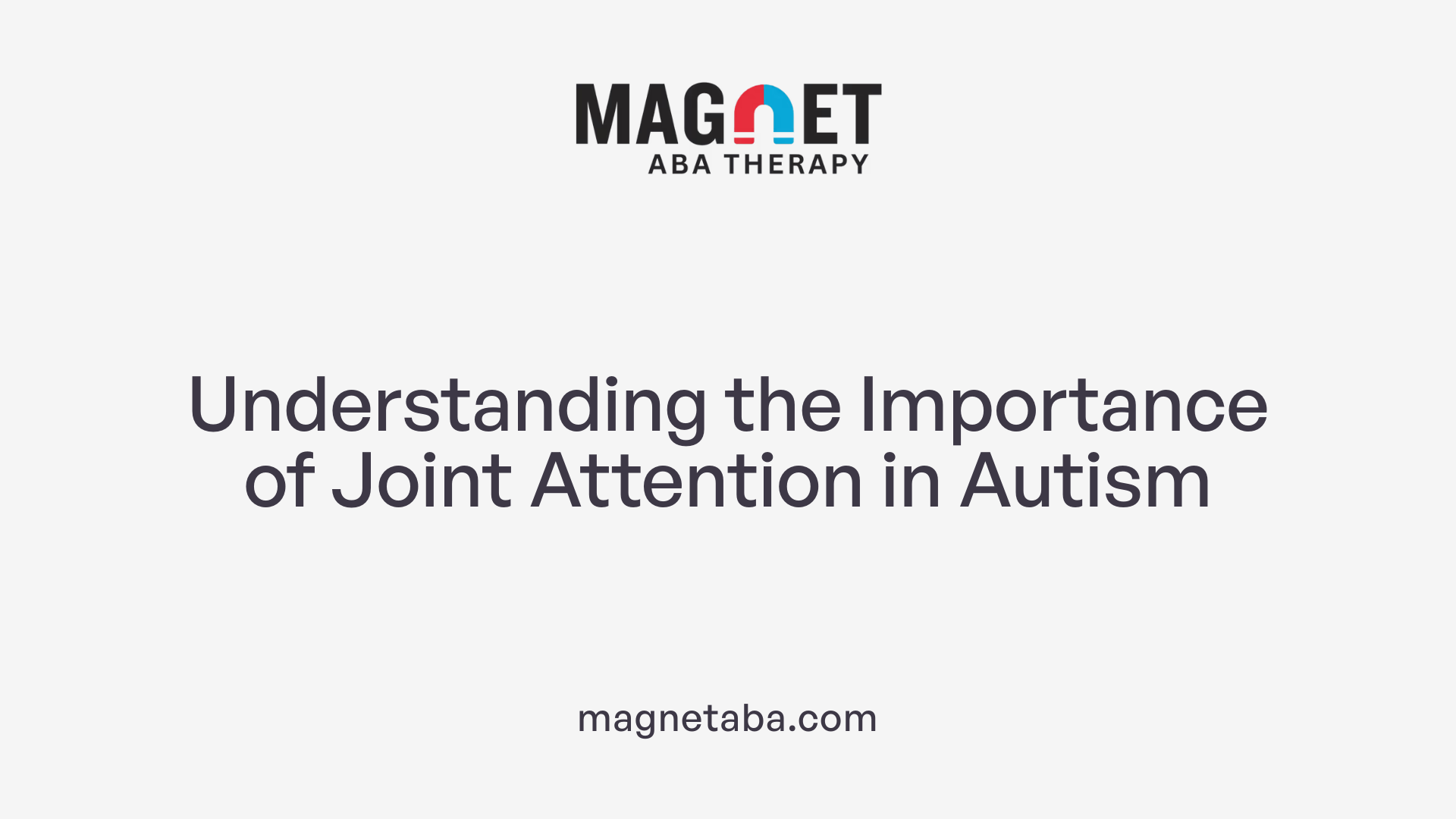 Understanding the Importance of Joint Attention in Autism