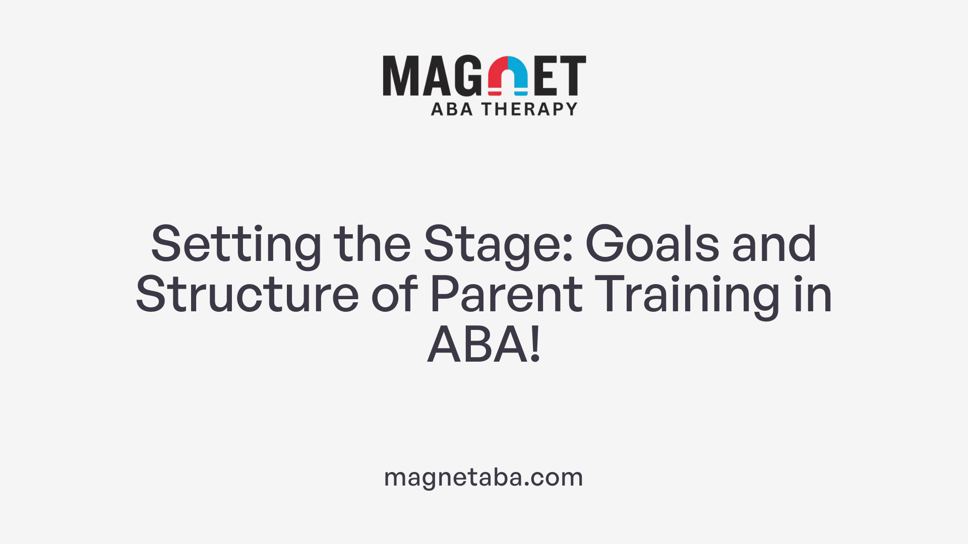 Setting the Stage: Goals and Structure of Parent Training in ABA!