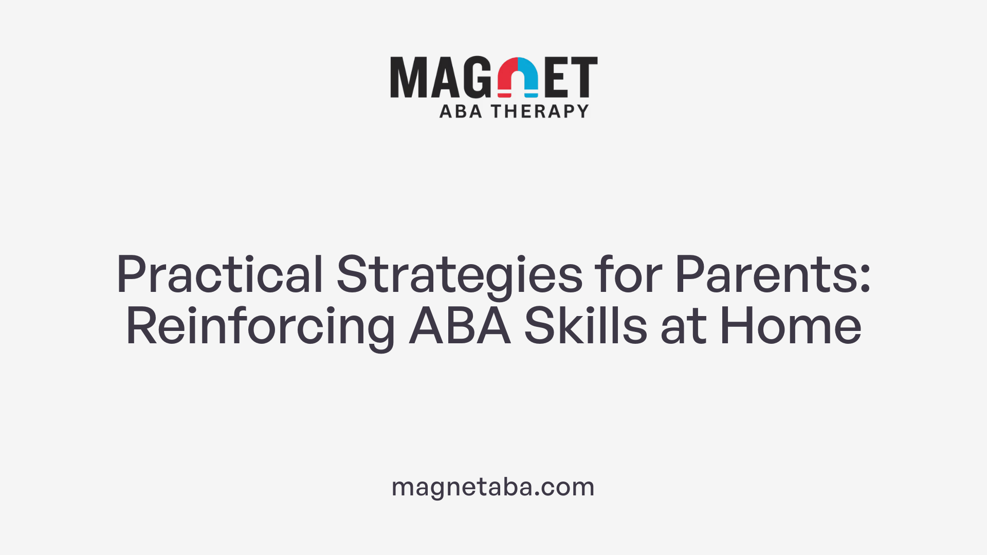 Practical Strategies for Parents: Reinforcing ABA Skills at Home
