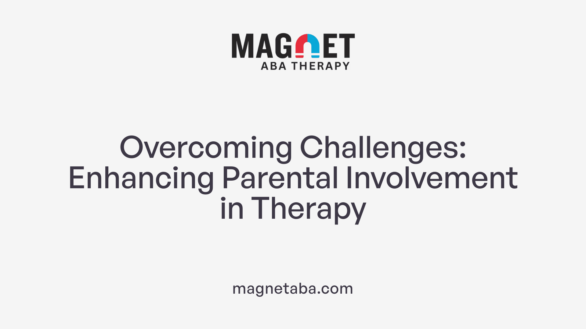 Overcoming Challenges: Enhancing Parental Involvement in Therapy