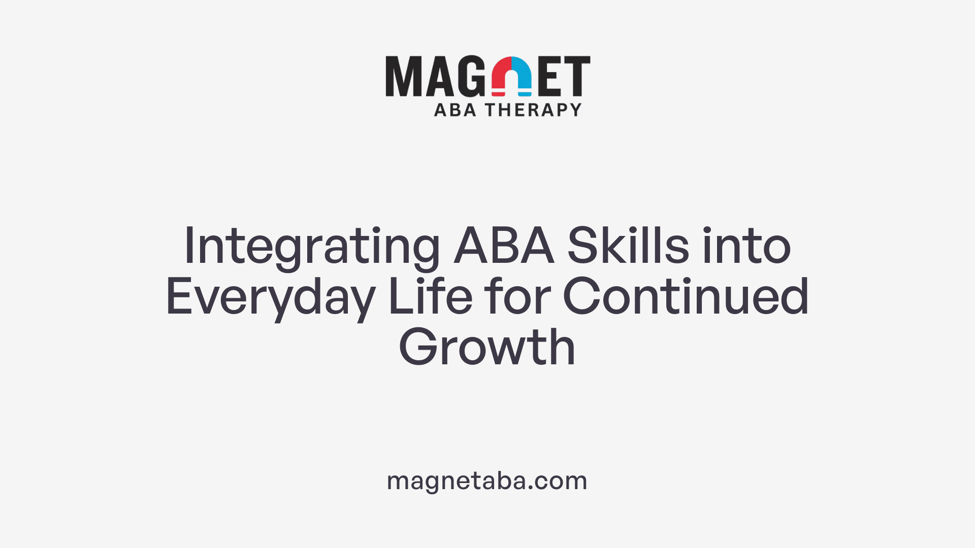 Integrating ABA Skills into Everyday Life for Continued Growth