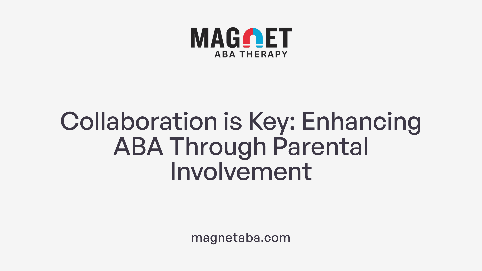 Collaboration is Key: Enhancing ABA Through Parental Involvement