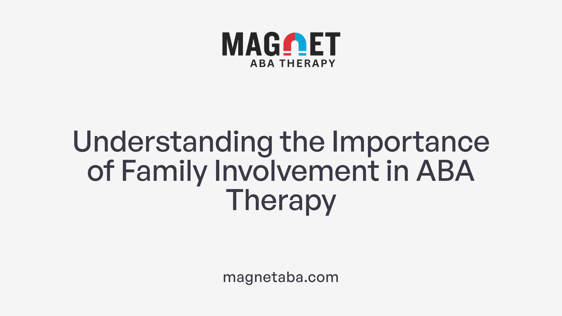 Understanding the Importance of Family Involvement in ABA Therapy