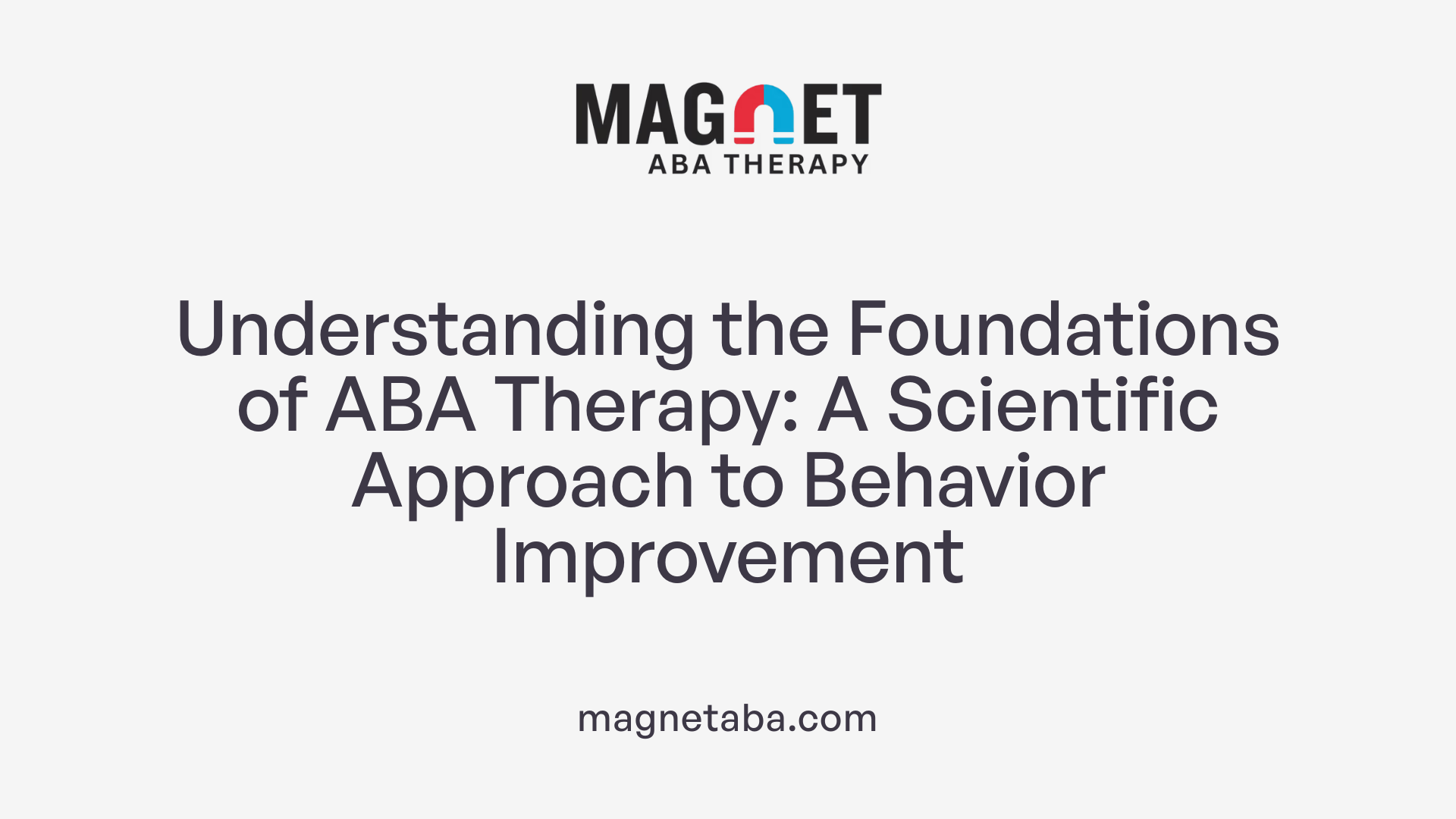 Understanding the Foundations of ABA Therapy: A Scientific Approach to Behavior Improvement