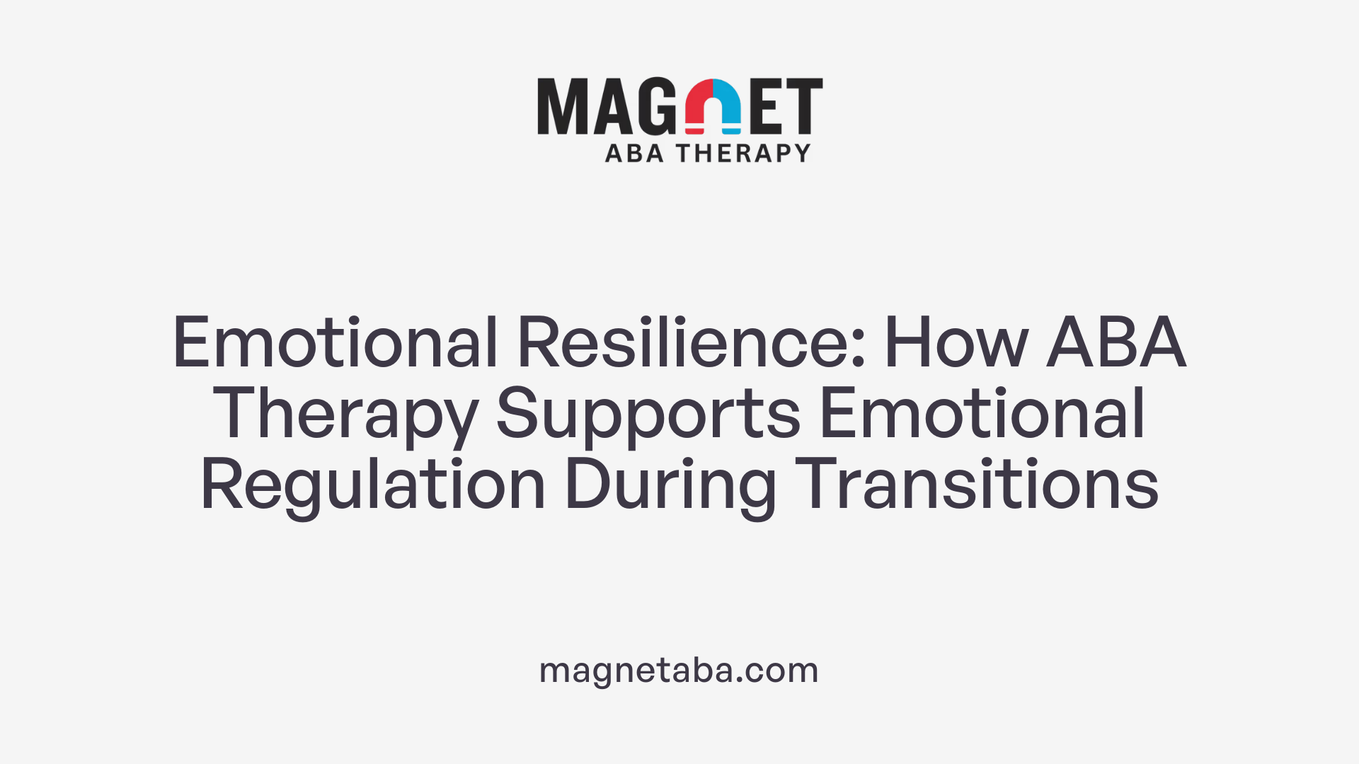 Emotional Resilience: How ABA Therapy Supports Emotional Regulation During Transitions