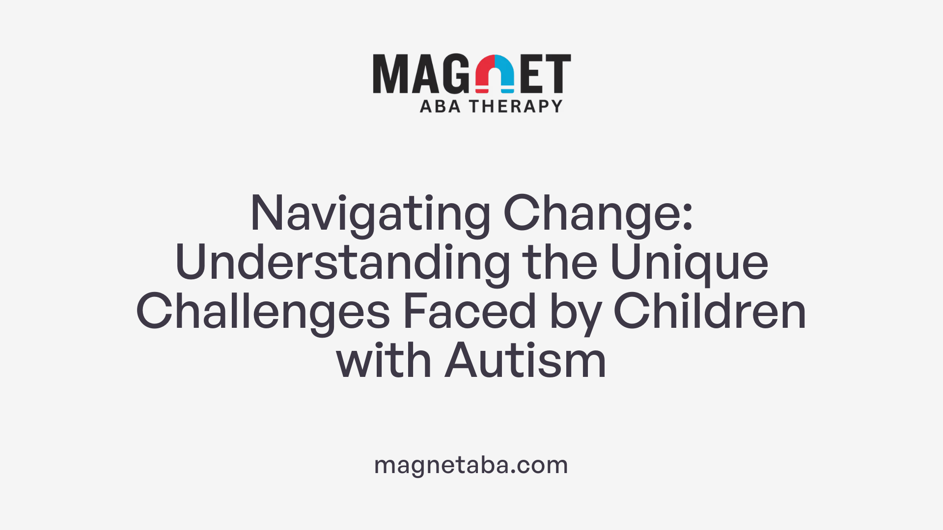 Navigating Change: Understanding the Unique Challenges Faced by Children with Autism