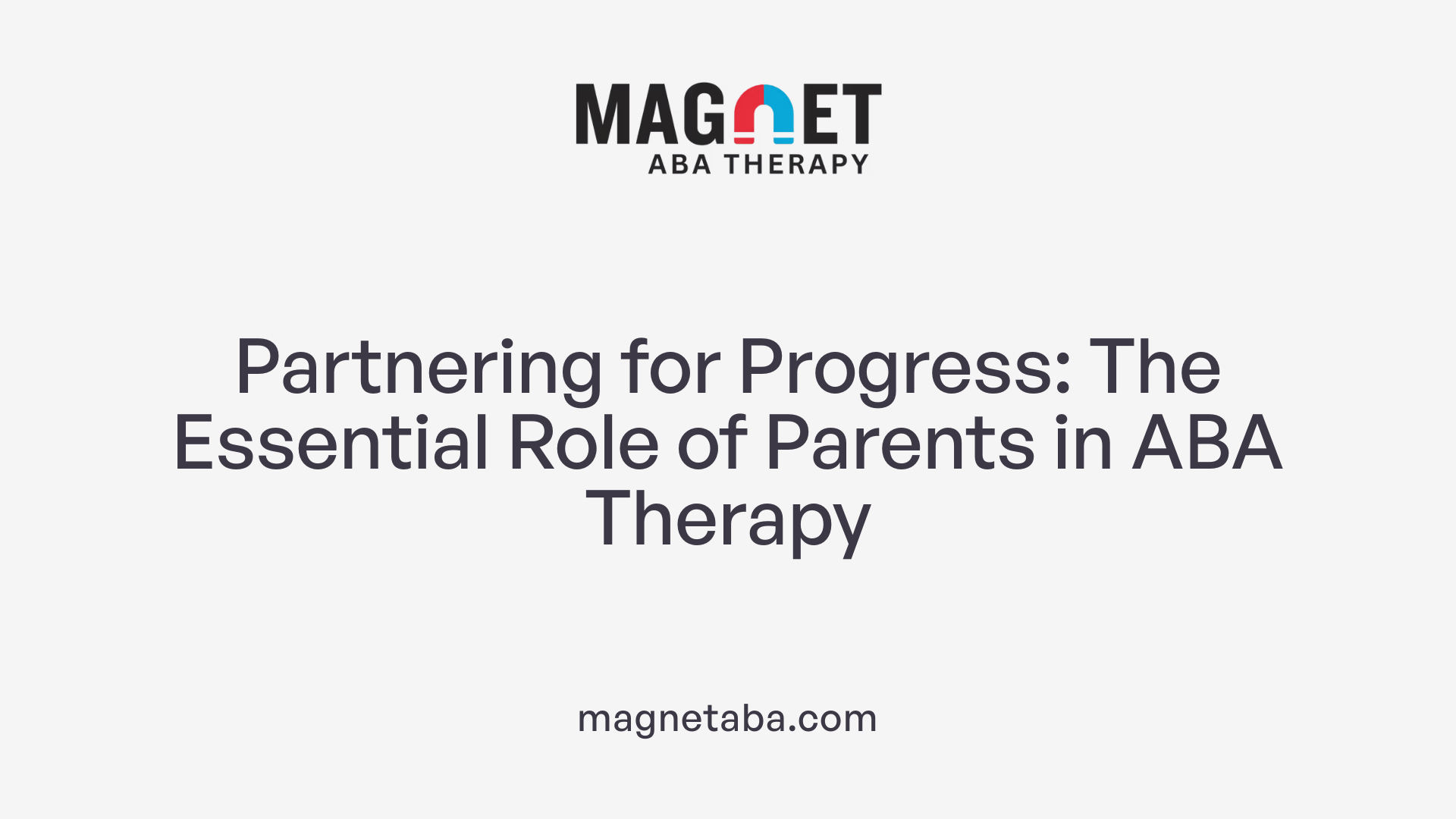 Partnering for Progress: The Essential Role of Parents in ABA Therapy