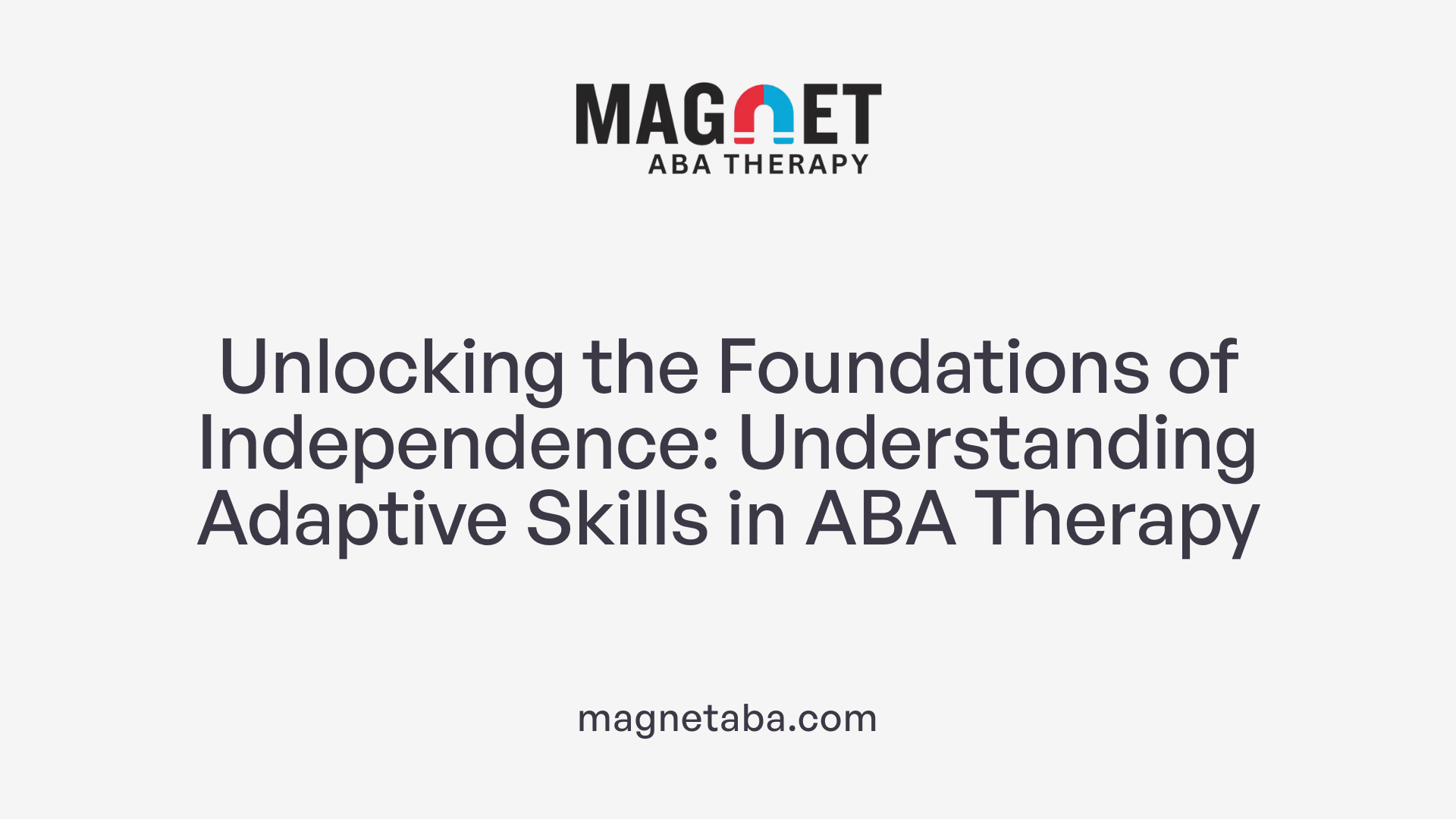 Unlocking the Foundations of Independence: Understanding Adaptive Skills in ABA Therapy