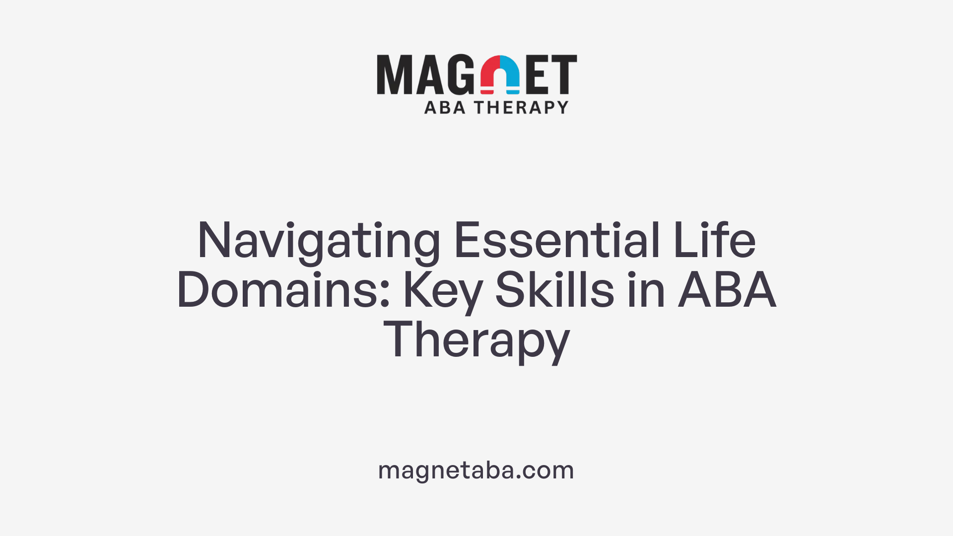 Navigating Essential Life Domains: Key Skills in ABA Therapy