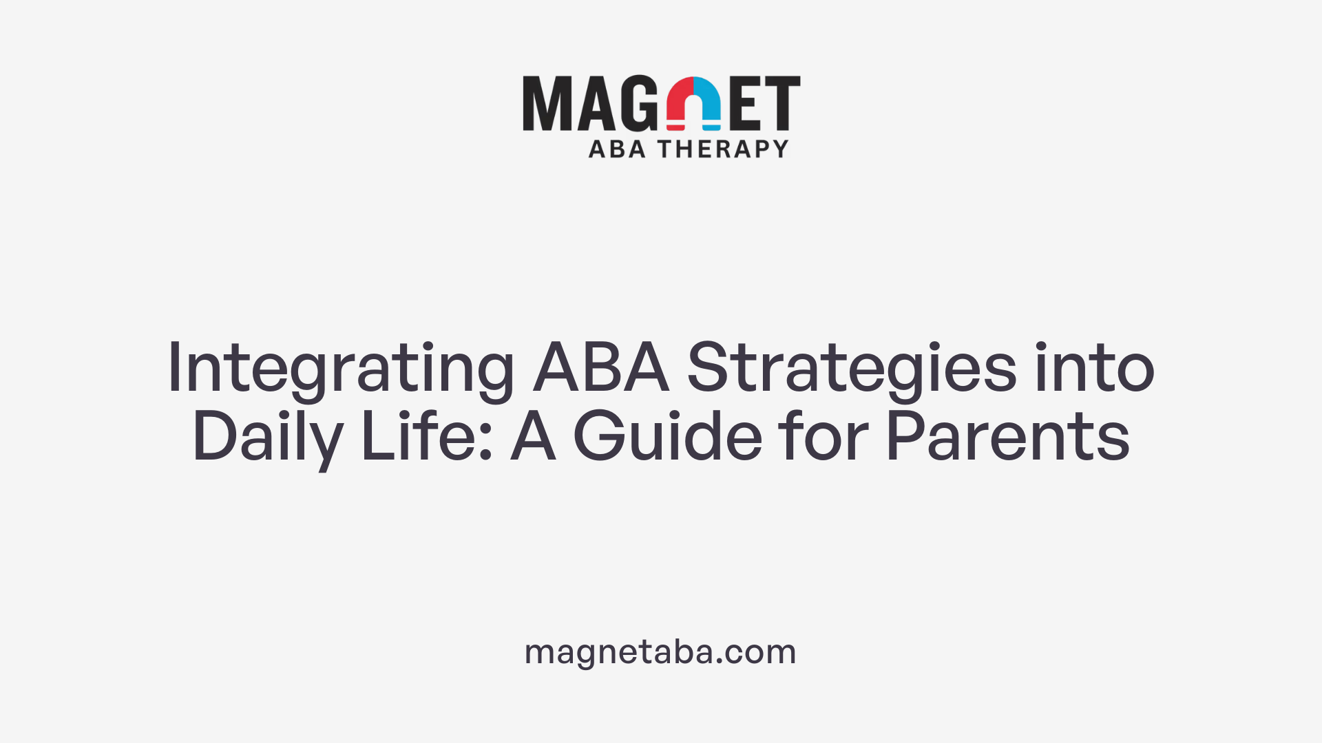 Integrating ABA Strategies into Daily Life: A Guide for Parents