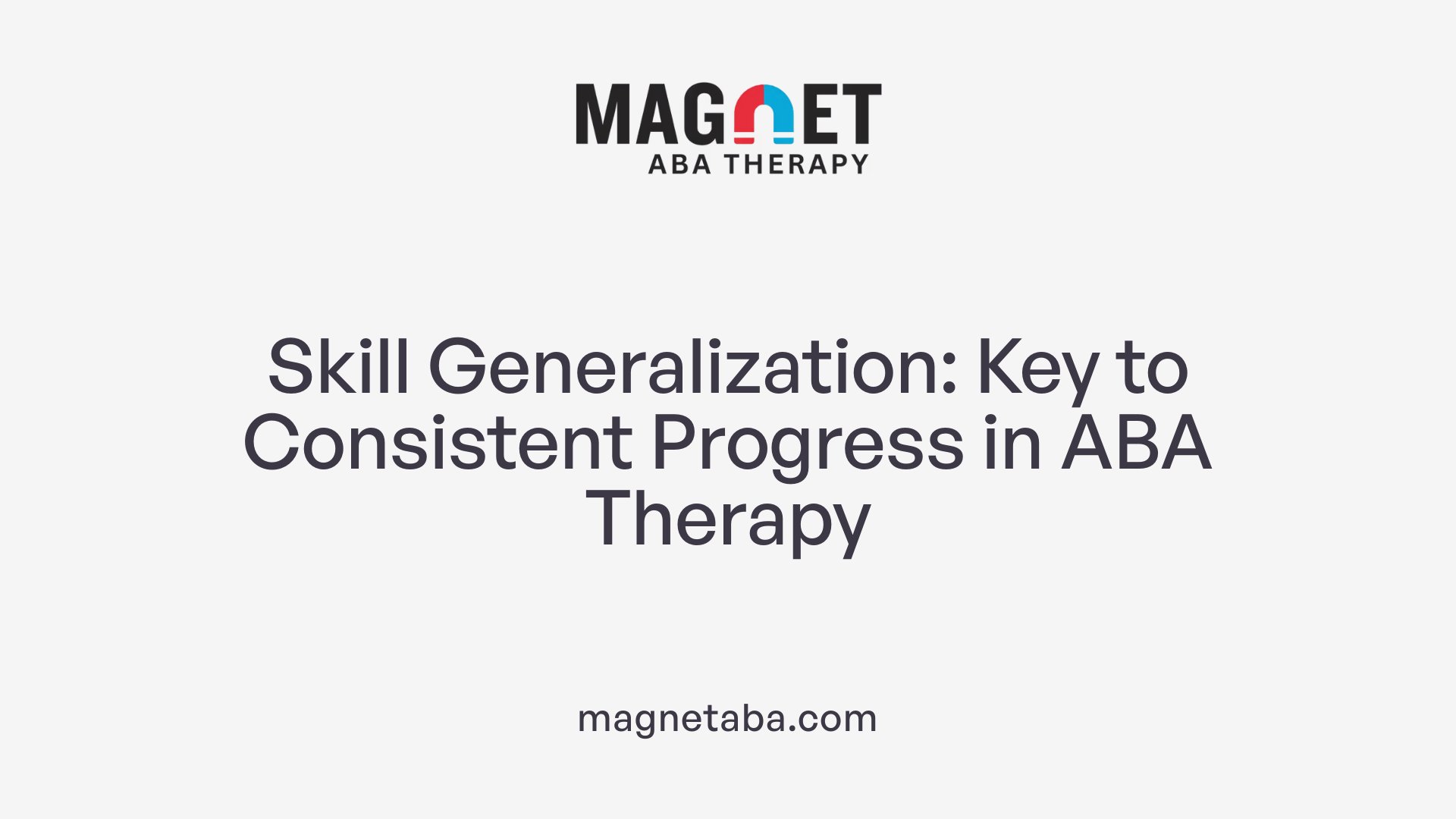Skill Generalization: Key to Consistent Progress in ABA Therapy