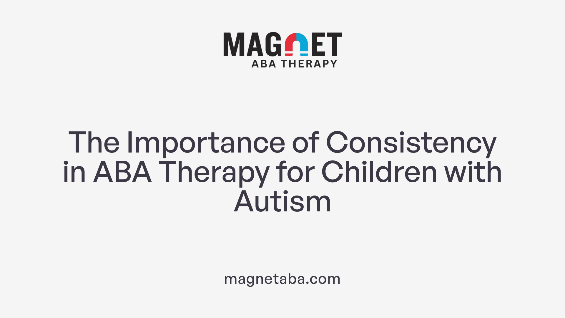 The Importance of Consistency in ABA Therapy for Children with Autism