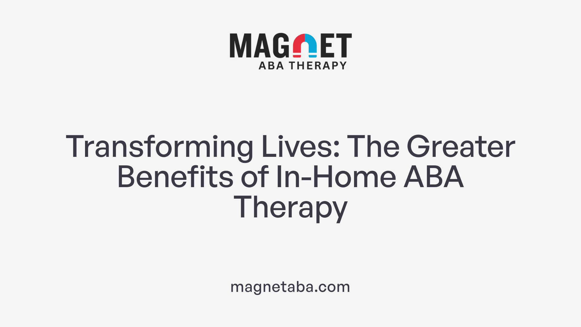 Transforming Lives: The Greater Benefits of In-Home ABA Therapy