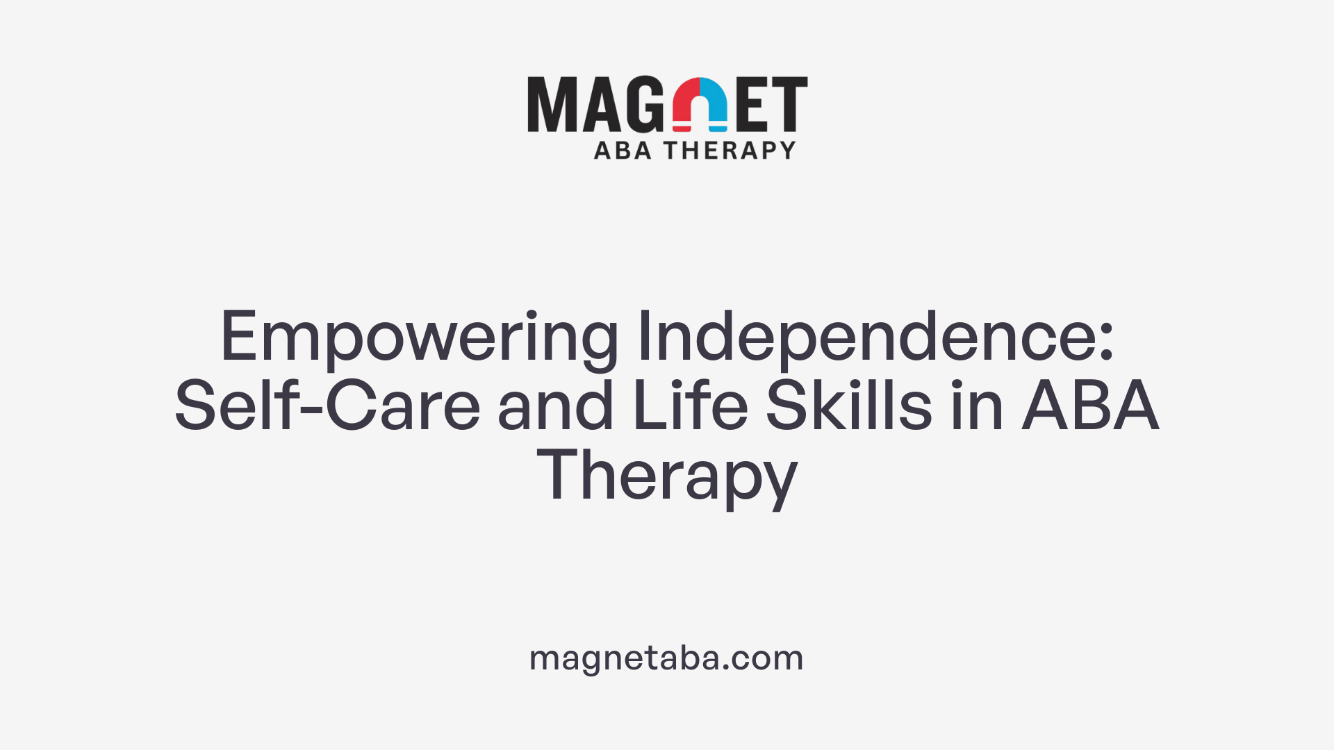 Empowering Independence: Self-Care and Life Skills in ABA Therapy