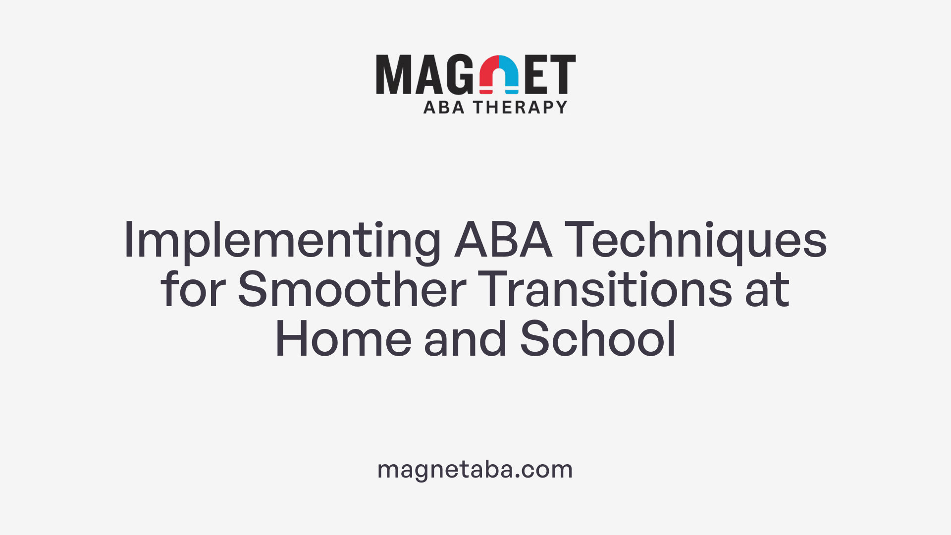 Implementing ABA Techniques for Smoother Transitions at Home and School