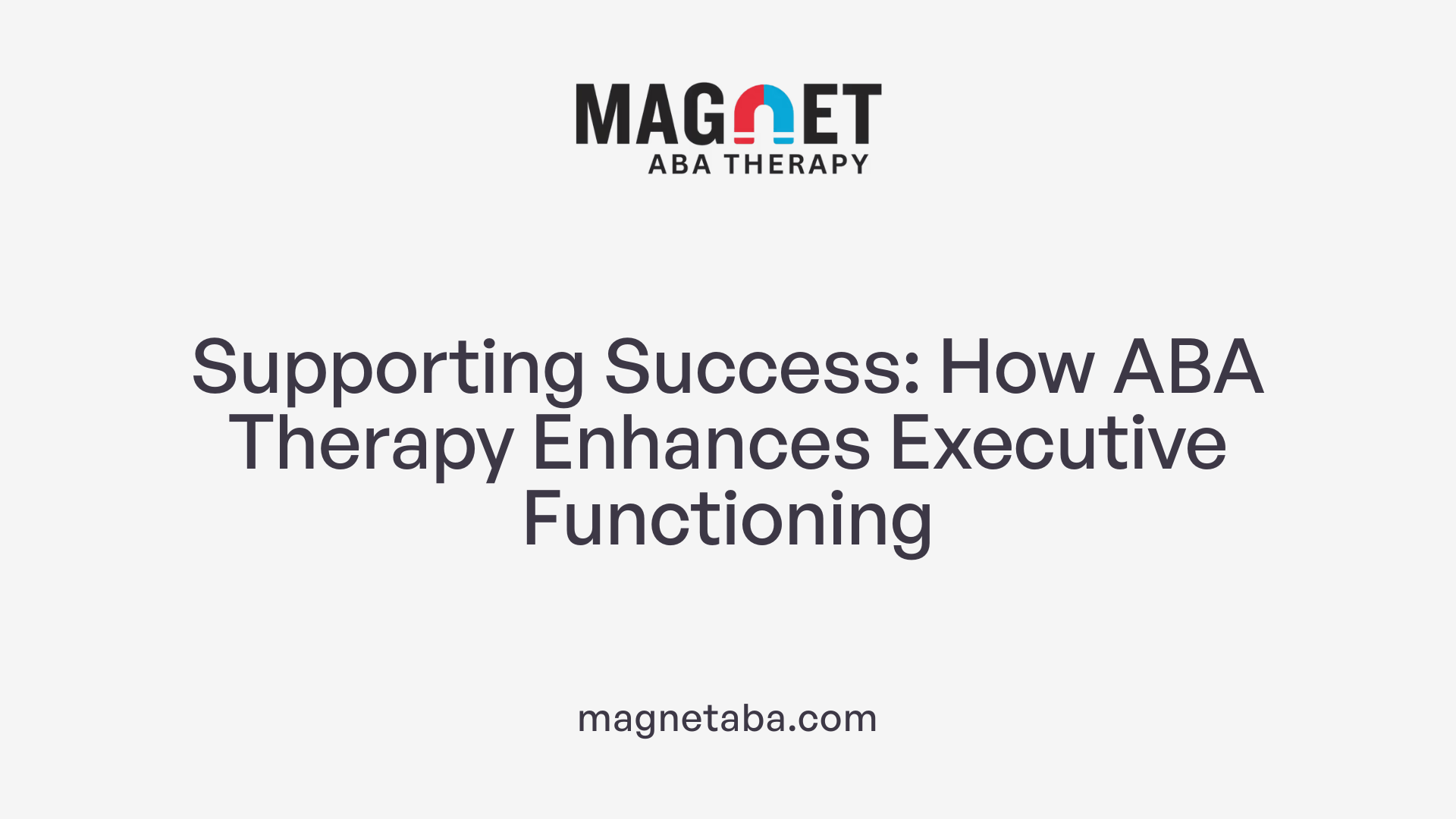 Supporting Success: How ABA Therapy Enhances Executive Functioning