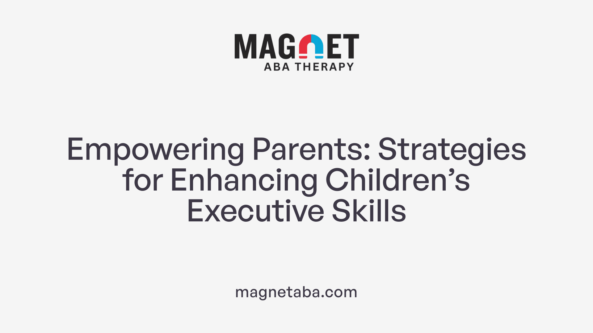 Empowering Parents: Strategies for Enhancing Children’s Executive Skills