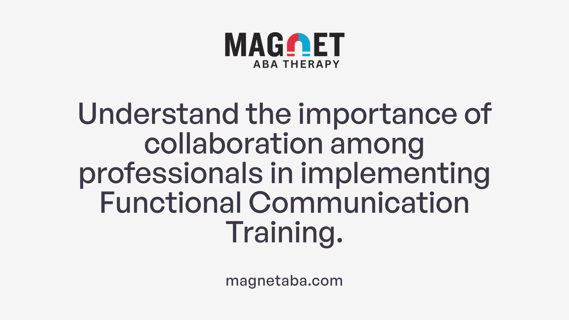 Understand the importance of collaboration among professionals in implementing Functional Communication Training.