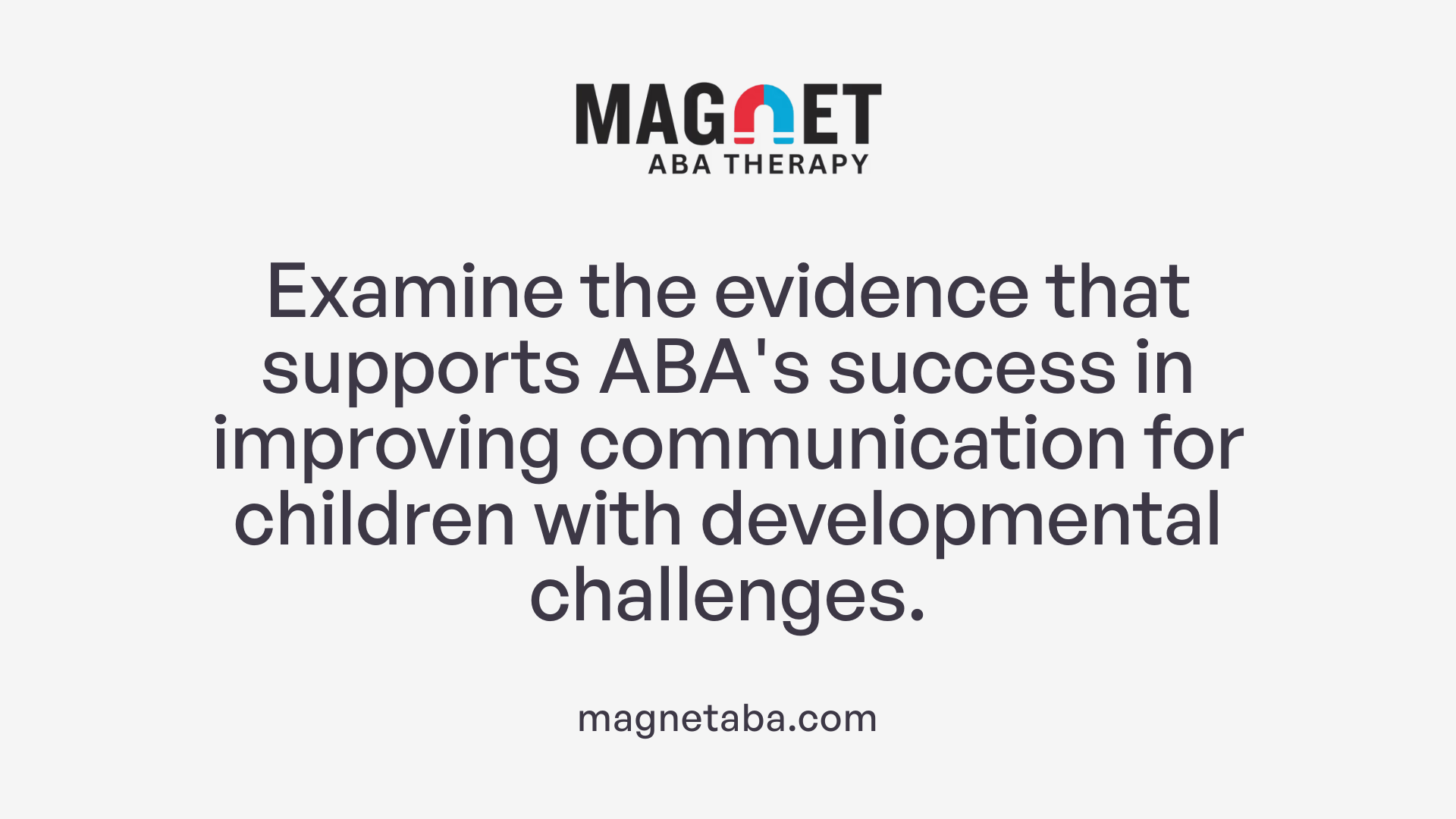 Examine the evidence that supports ABA's success in improving communication for children with developmental challenges.