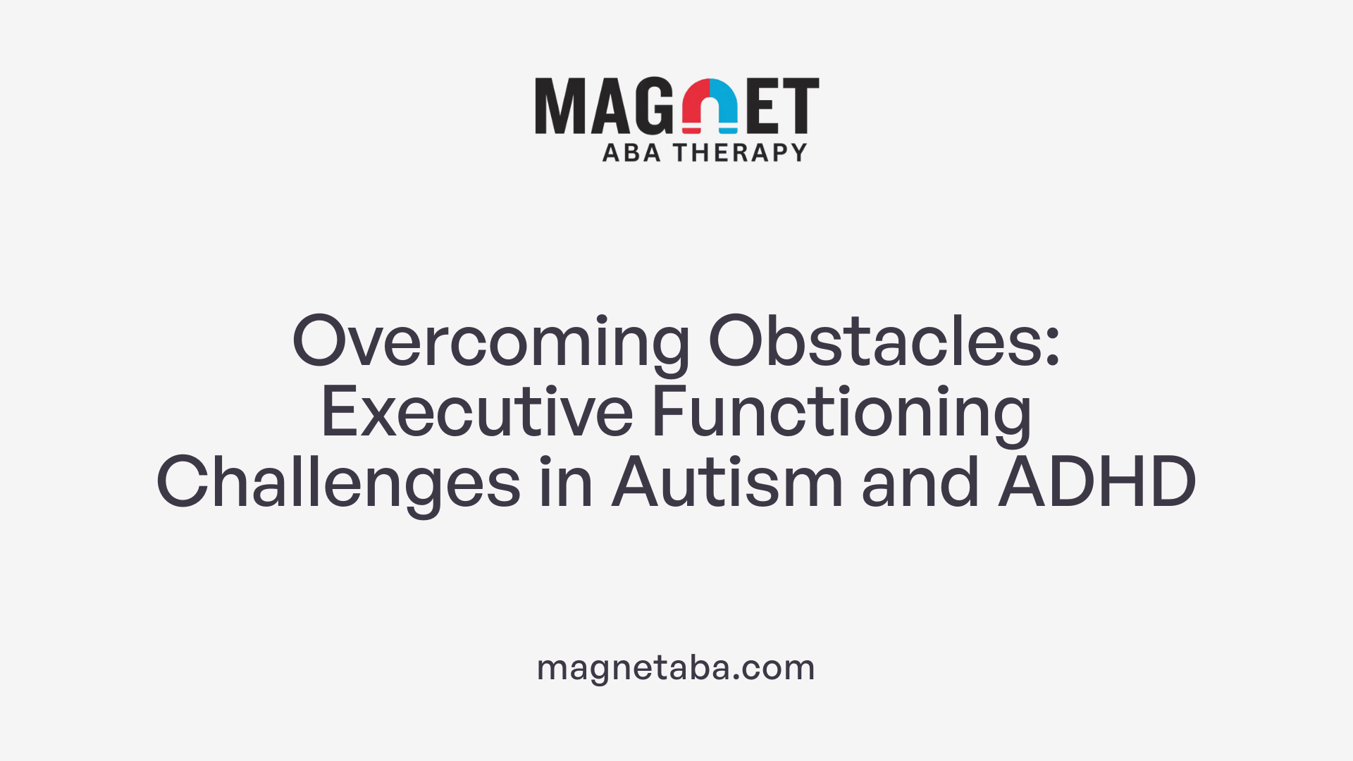Overcoming Obstacles: Executive Functioning Challenges in Autism and ADHD