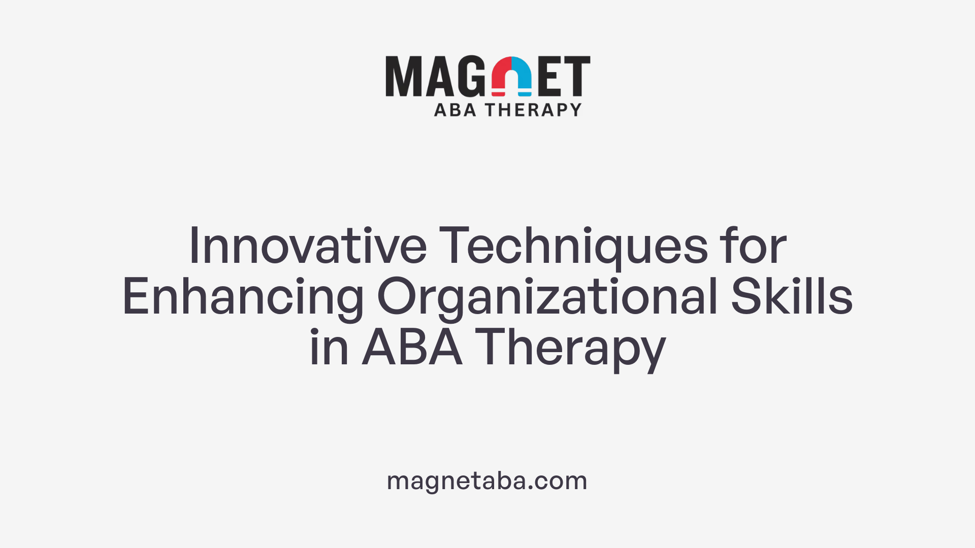 Innovative Techniques for Enhancing Organizational Skills in ABA Therapy