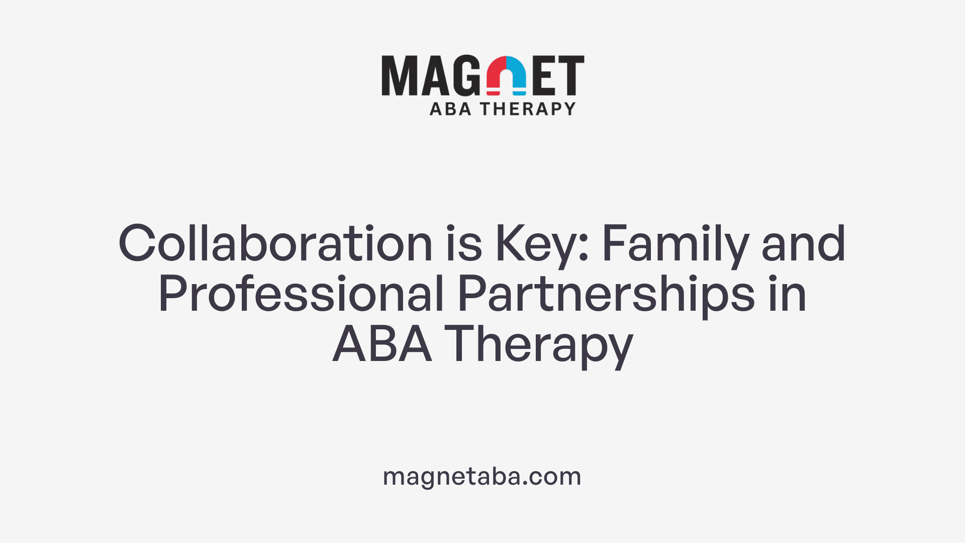 Collaboration is Key: Family and Professional Partnerships in ABA Therapy
