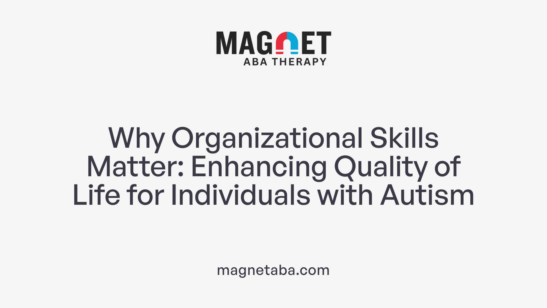Why Organizational Skills Matter: Enhancing Quality of Life for Individuals with Autism