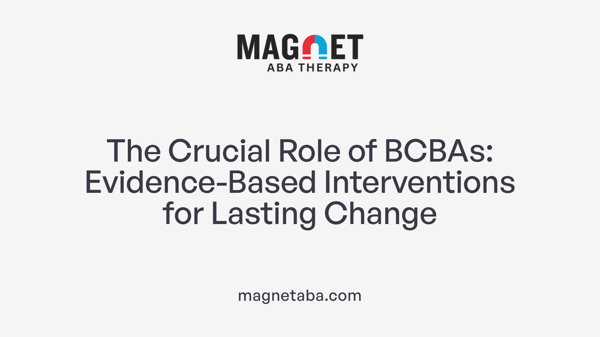 The Crucial Role of BCBAs: Evidence-Based Interventions for Lasting Change