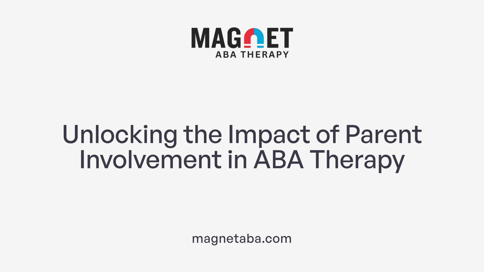 Unlocking the Impact of Parent Involvement in ABA Therapy