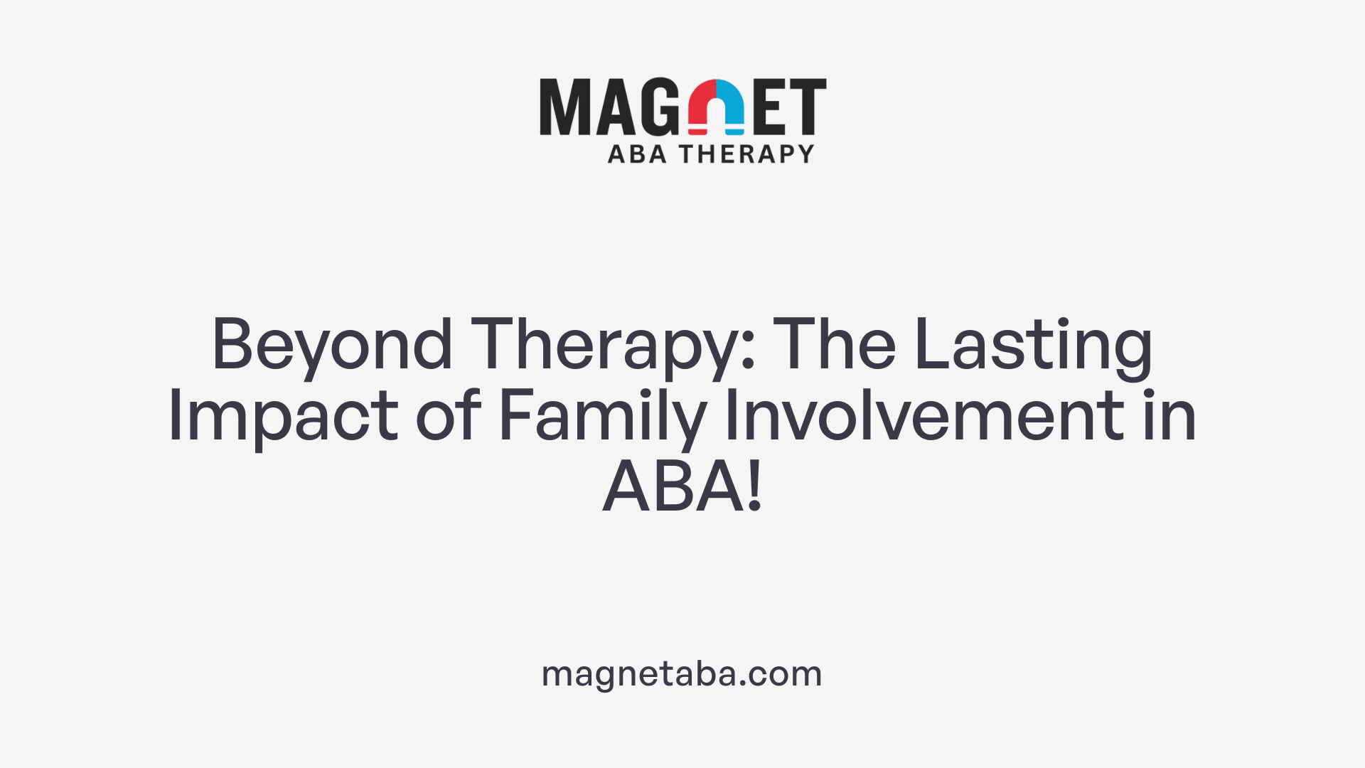 Beyond Therapy: The Lasting Impact of Family Involvement in ABA!