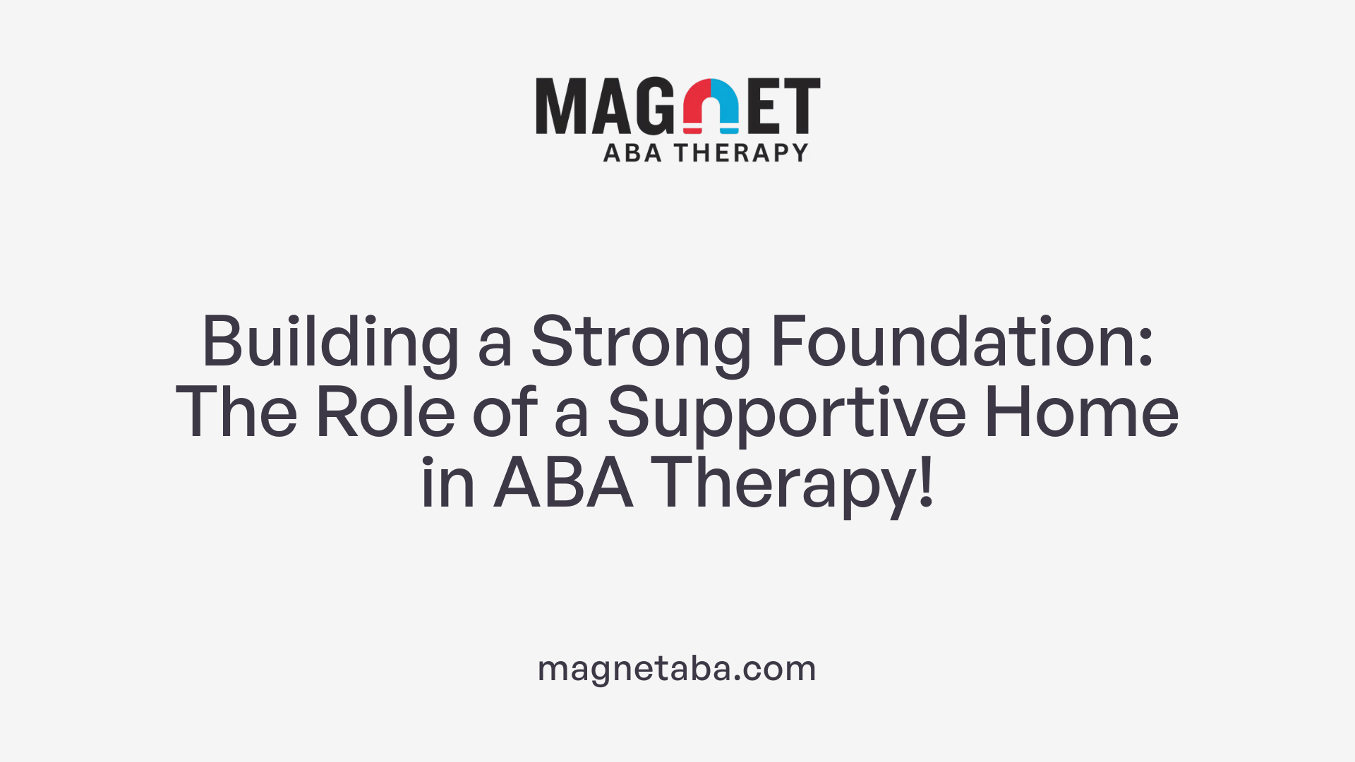 Building a Strong Foundation: The Role of a Supportive Home in ABA Therapy!