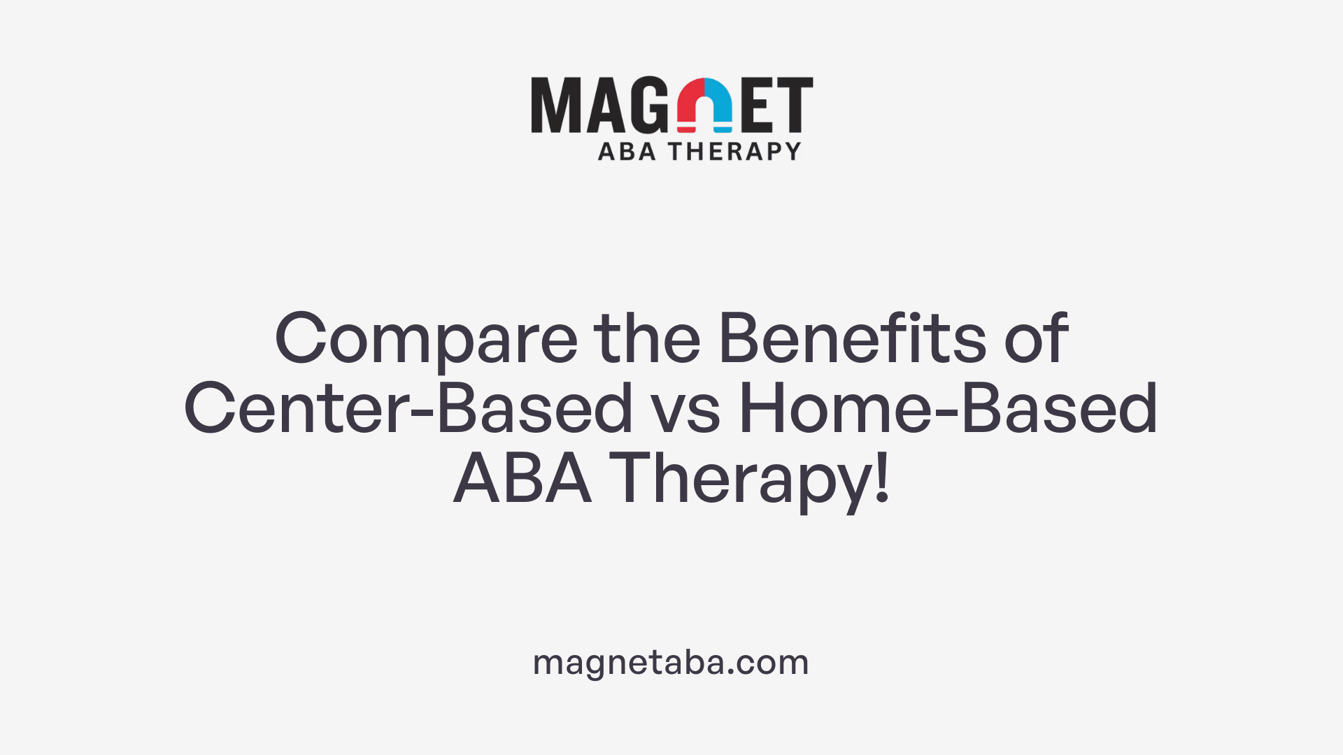 Compare the Benefits of Center-Based vs Home-Based ABA Therapy!
