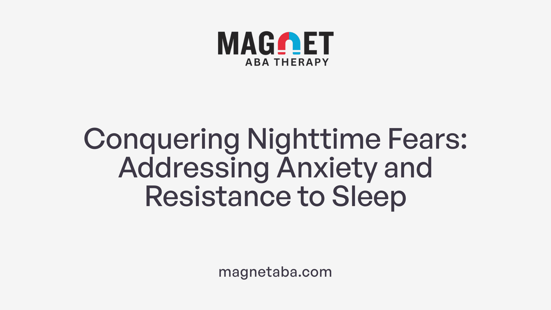 Conquering Nighttime Fears: Addressing Anxiety and Resistance to Sleep