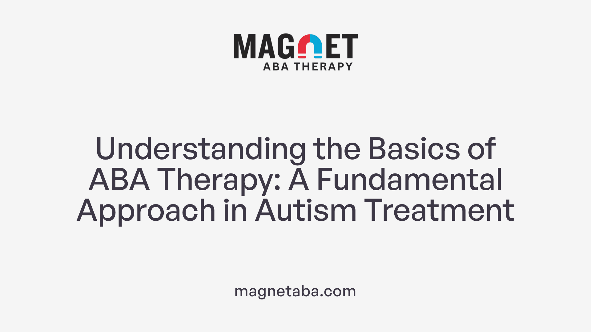 Understanding the Basics of ABA Therapy: A Fundamental Approach in Autism Treatment