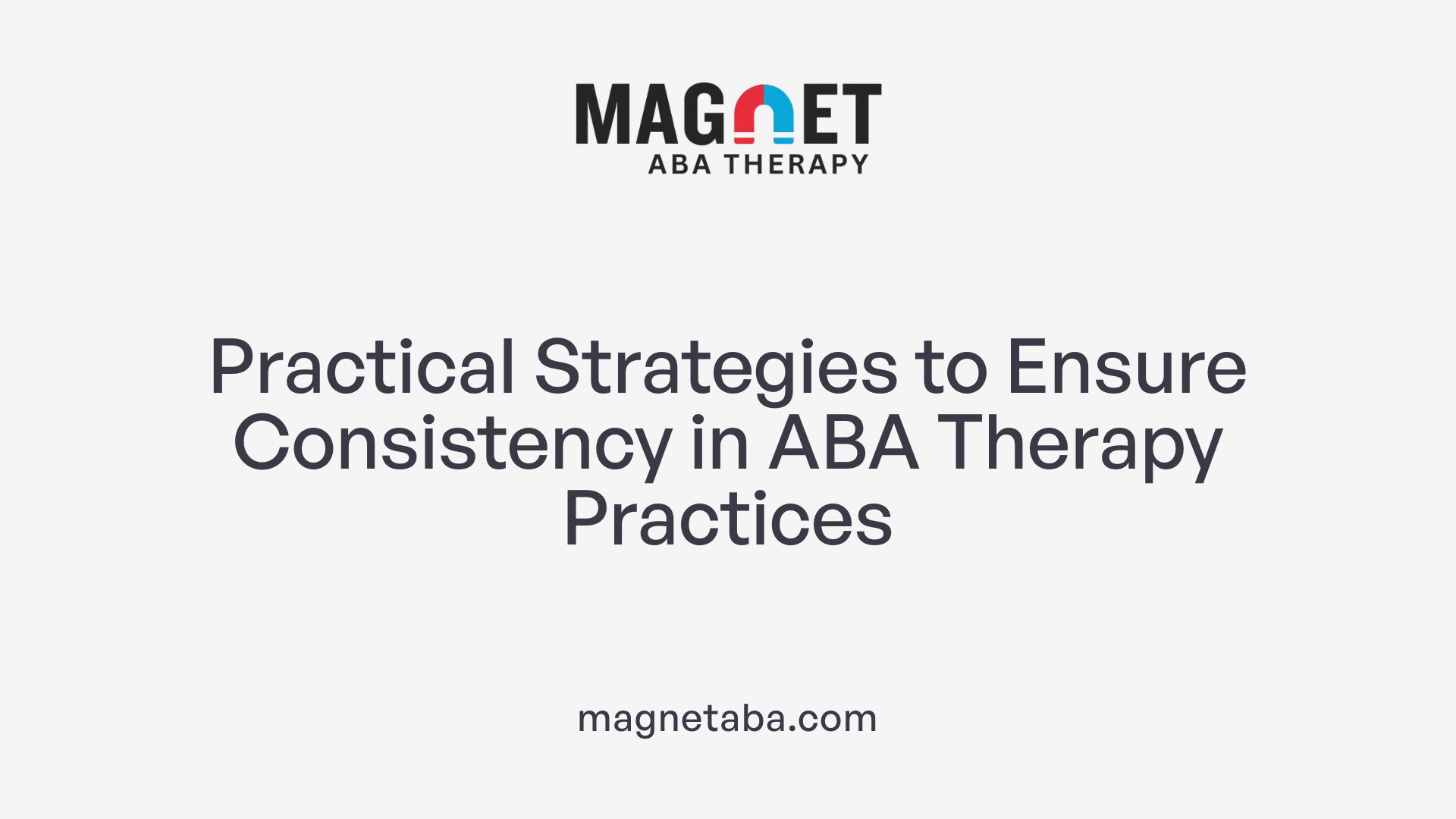 Practical Strategies to Ensure Consistency in ABA Therapy Practices