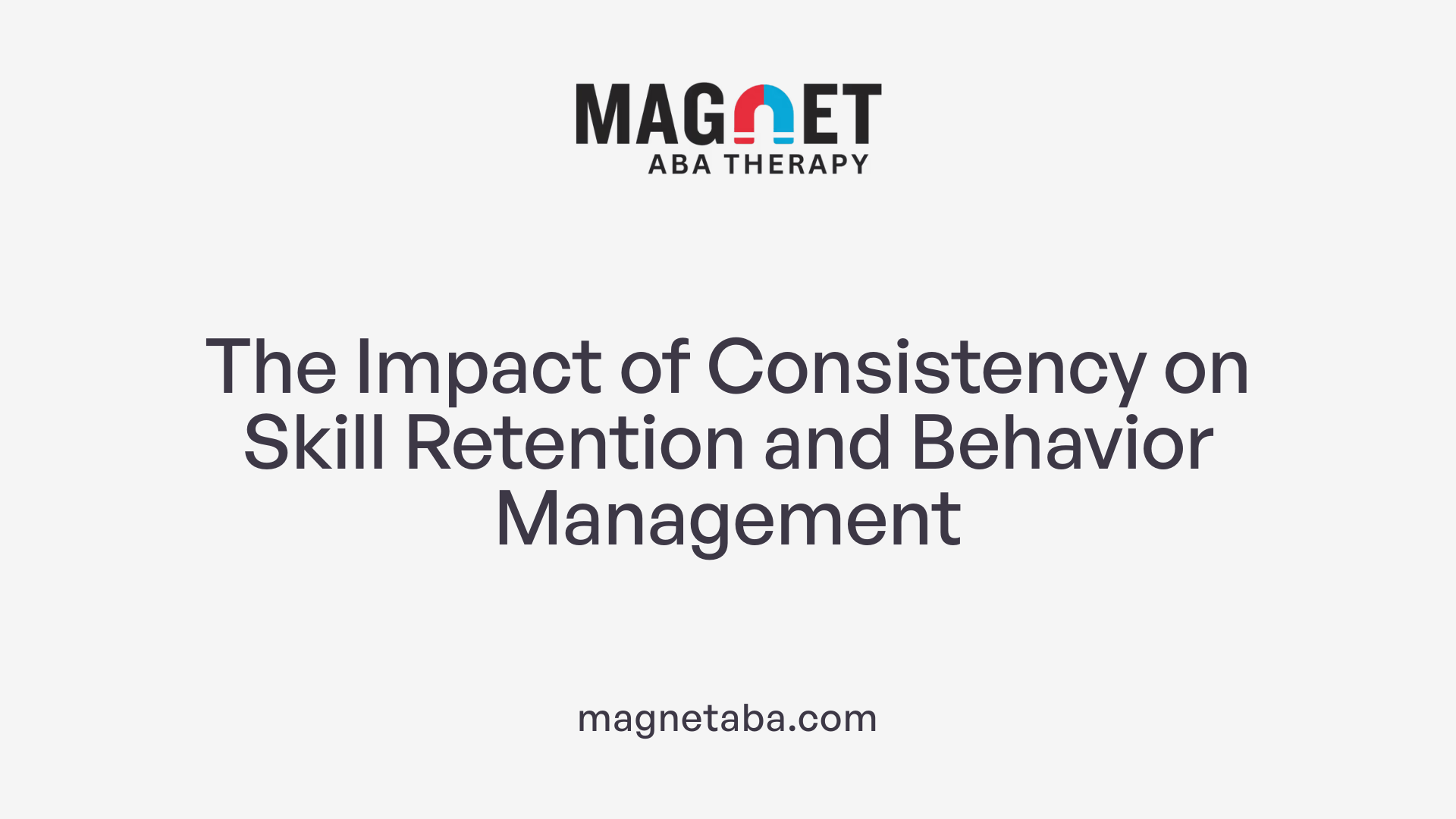 The Impact of Consistency on Skill Retention and Behavior Management