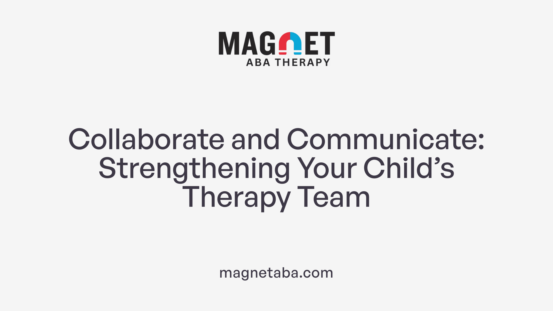 Collaborate and Communicate: Strengthening Your Child’s Therapy Team