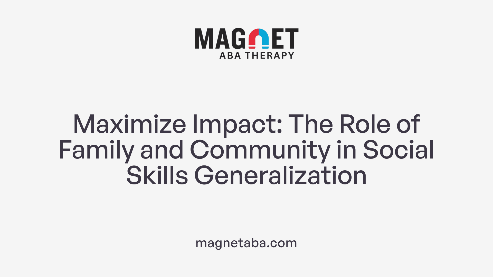 Maximize Impact: The Role of Family and Community in Social Skills Generalization