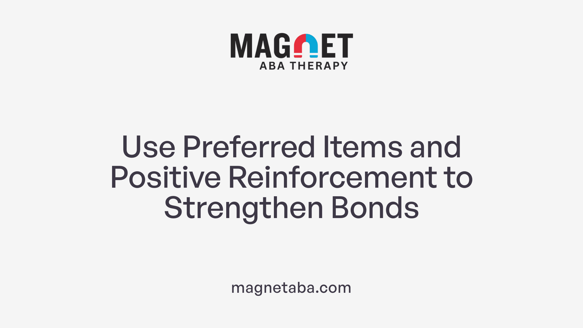 Use Preferred Items and Positive Reinforcement to Strengthen Bonds