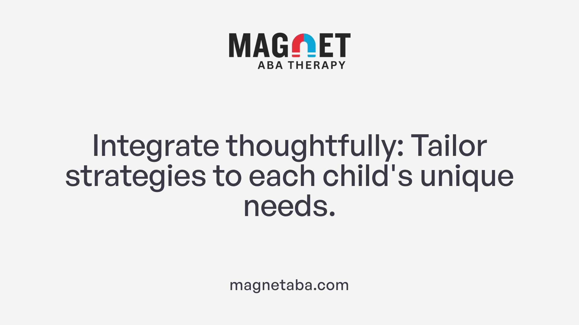 Integrate thoughtfully: Tailor strategies to each child's unique needs.