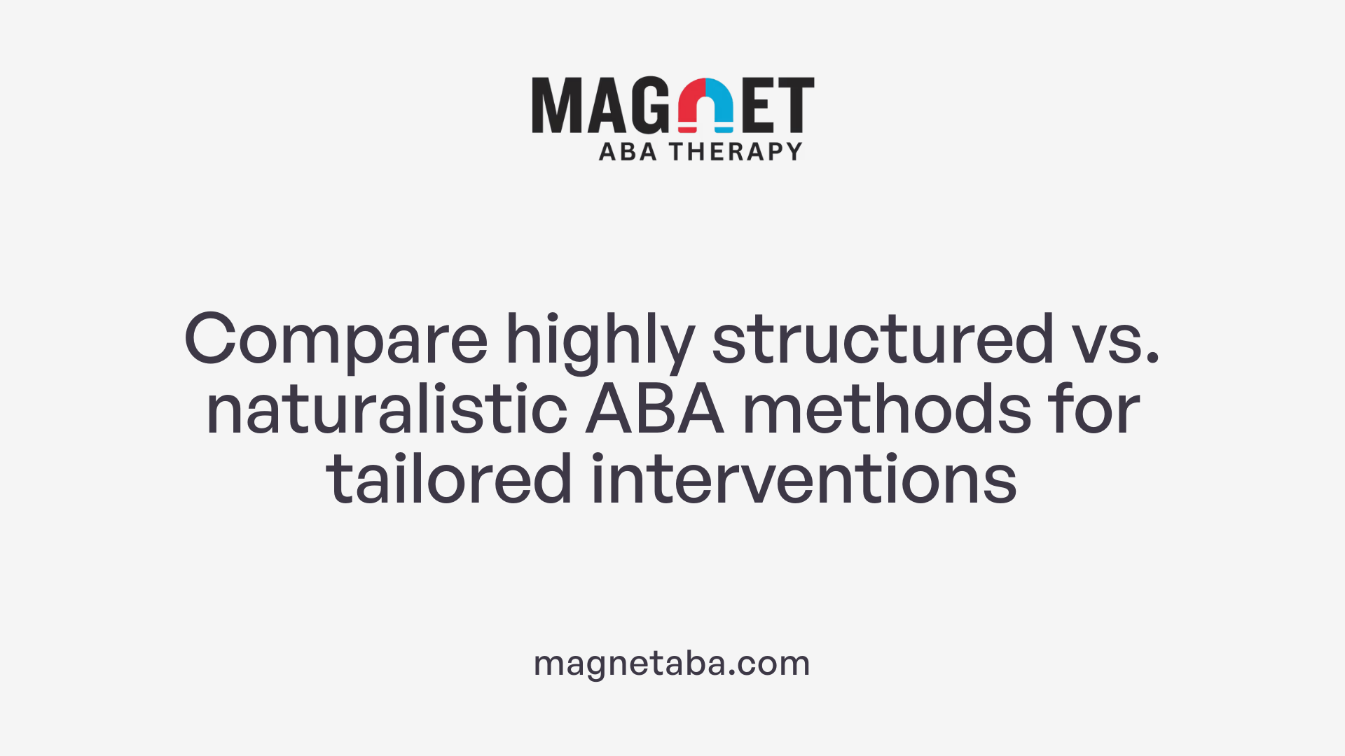 Compare highly structured vs. naturalistic ABA methods for tailored interventions