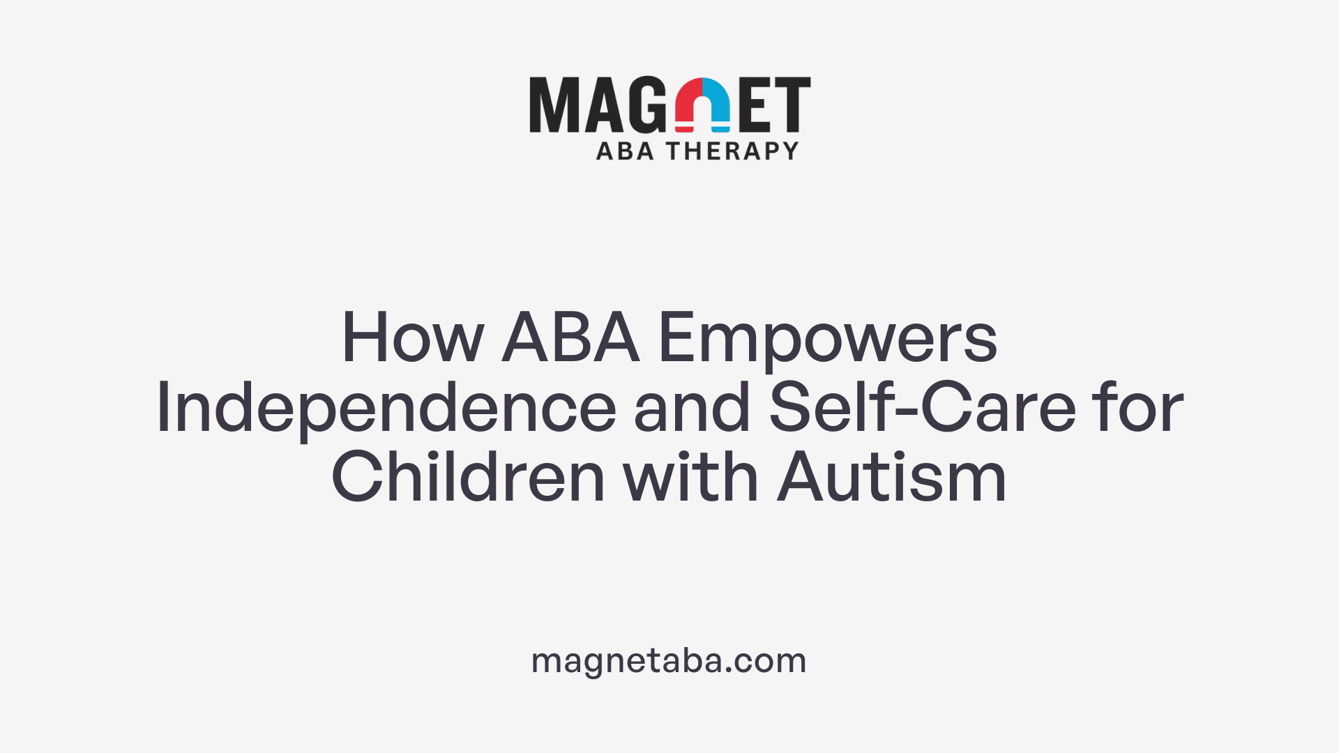 How ABA Empowers Independence and Self-Care for Children with Autism