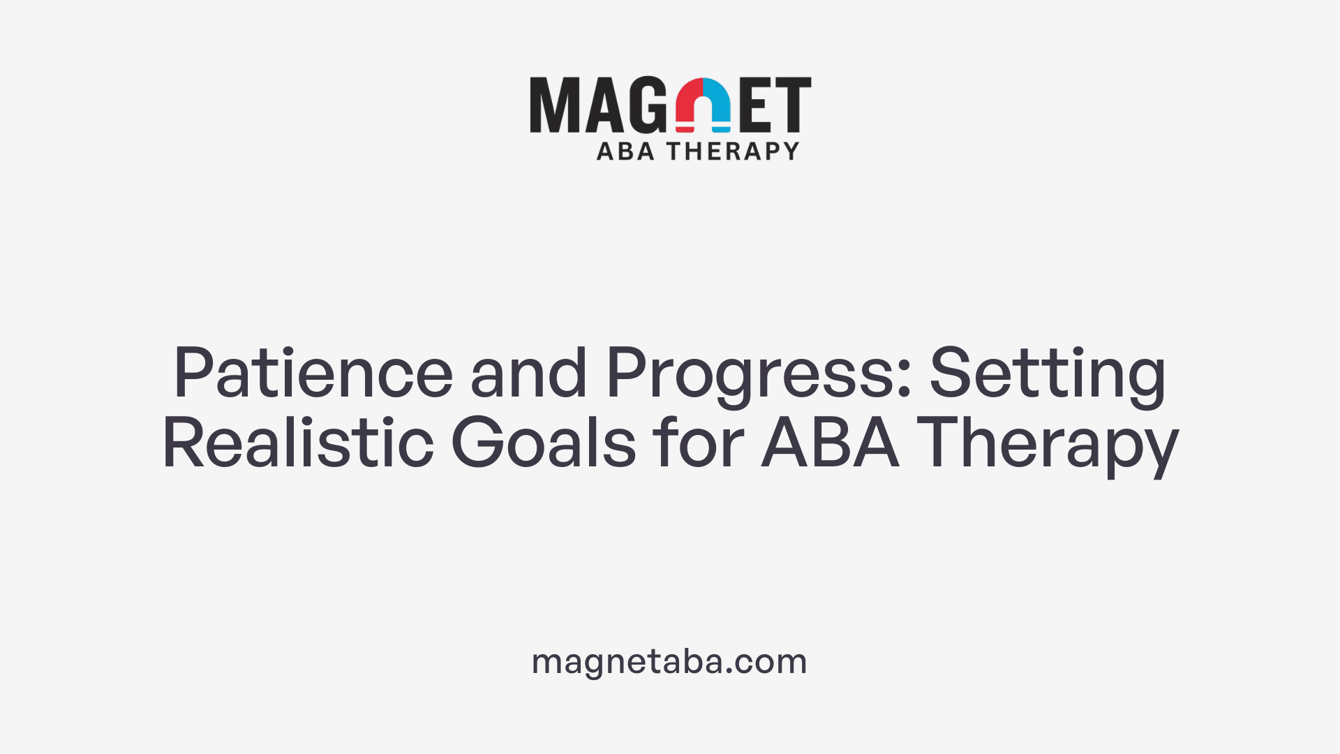 Patience and Progress: Setting Realistic Goals for ABA Therapy