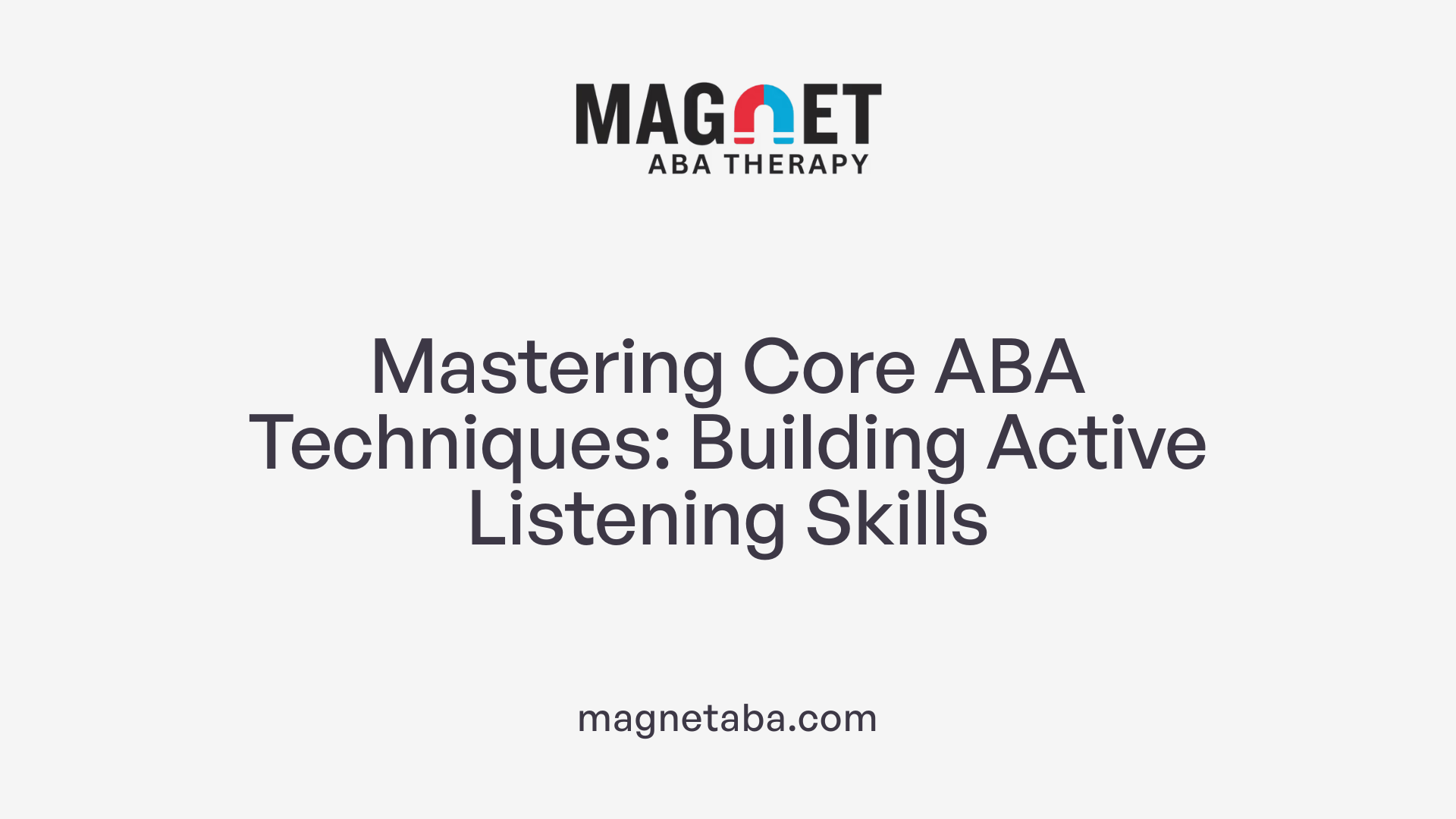 Mastering Core ABA Techniques: Building Active Listening Skills
