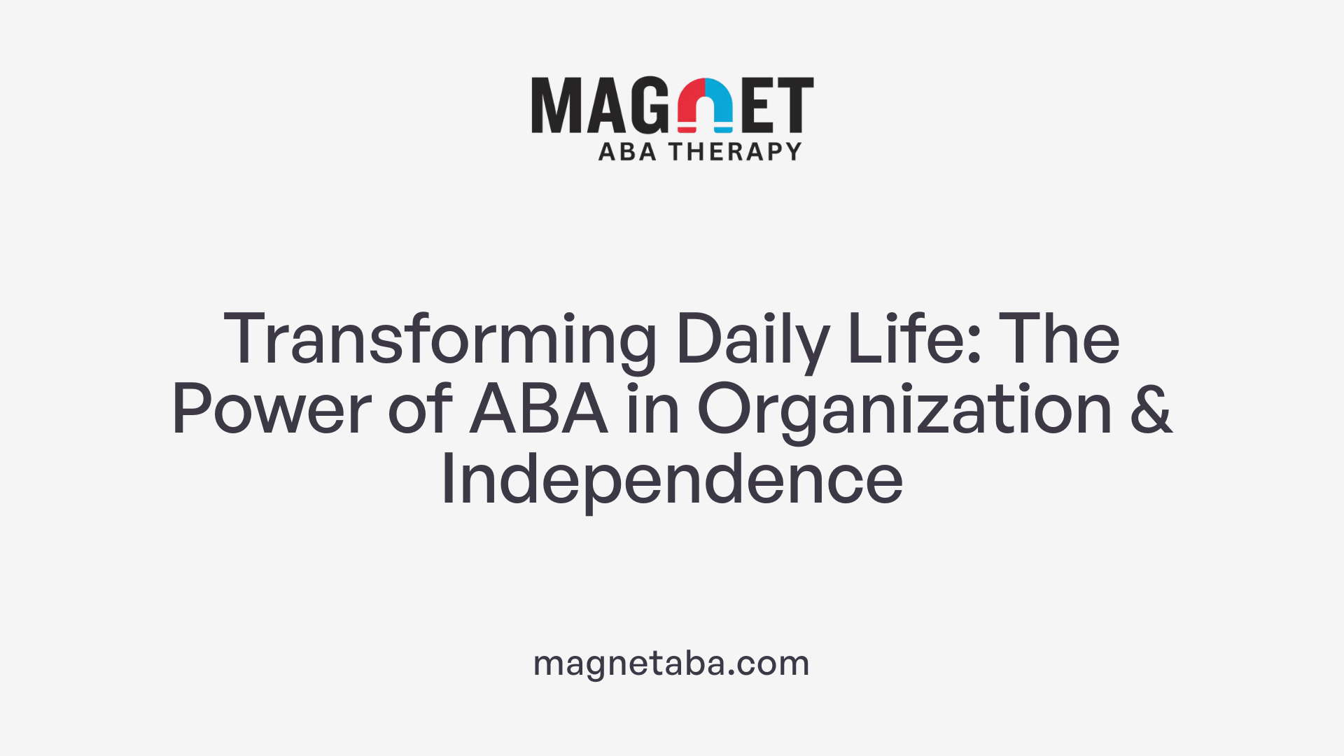 Transforming Daily Life: The Power of ABA in Organization &amp; Independence
