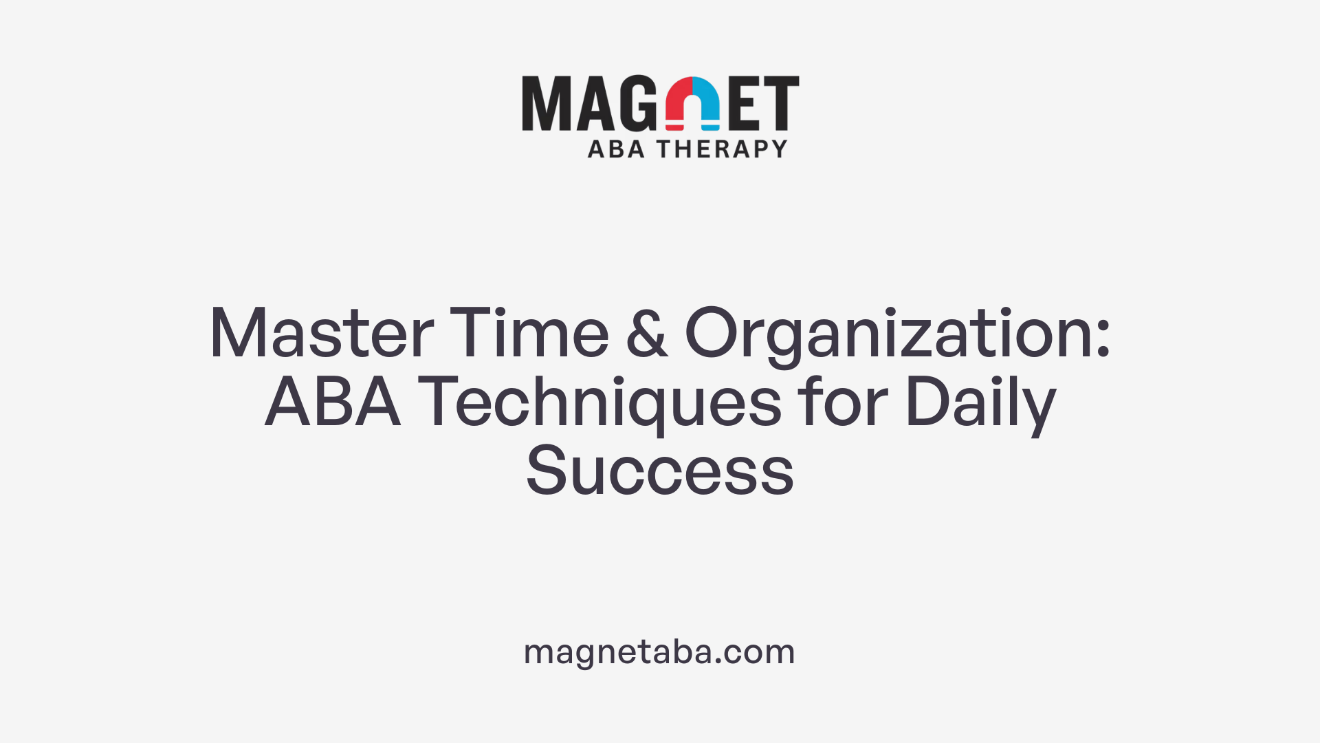 Master Time &amp; Organization: ABA Techniques for Daily Success