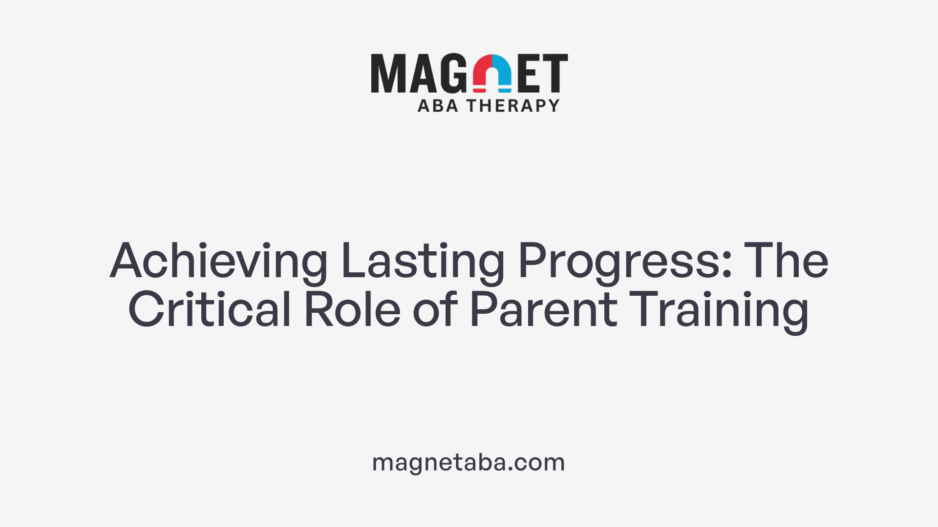 Achieving Lasting Progress: The Critical Role of Parent Training