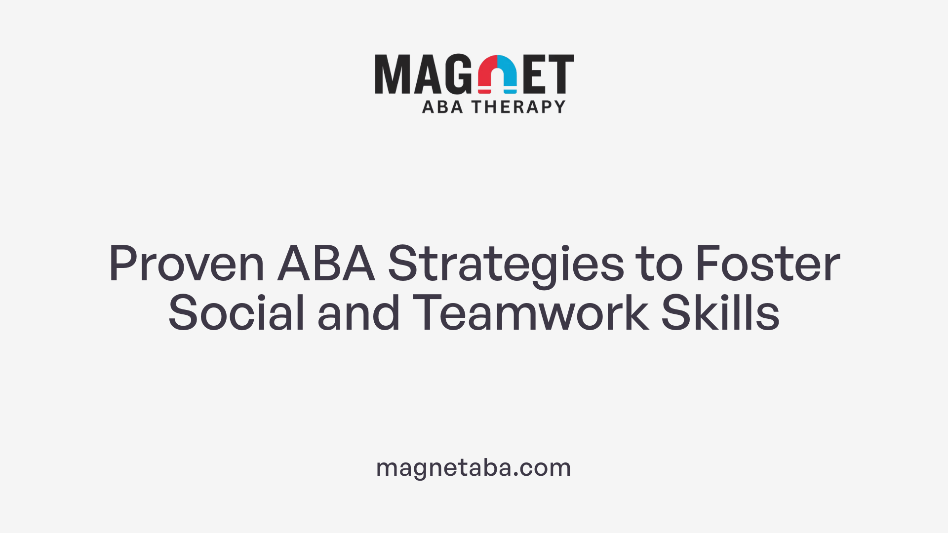 Proven ABA Strategies to Foster Social and Teamwork Skills