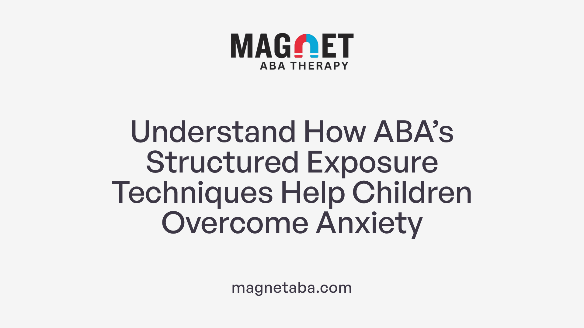 Understand How ABA’s Structured Exposure Techniques Help Children Overcome Anxiety